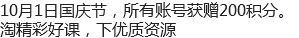 10月1日国庆节，所有账号获赠200积分。淘精彩好课，下优质资源